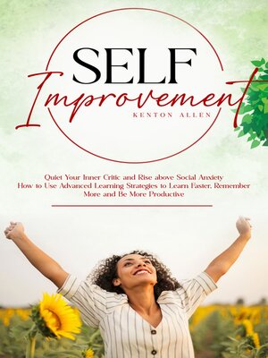cover image of Self Improvement--Quiet Your Inner Critic and Rise above Social Anxiety (How to Use Advanced Learning Strategies to Learn Faster, Remember More and Be More Productive)